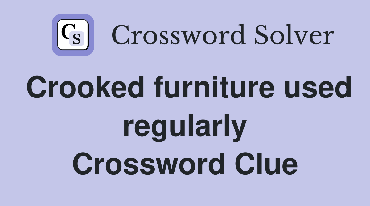 Crooked furniture used regularly Crossword Clue