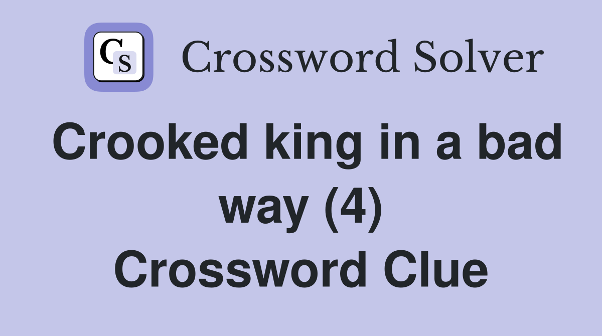 Crooked king in a bad way (4) Crossword Clue