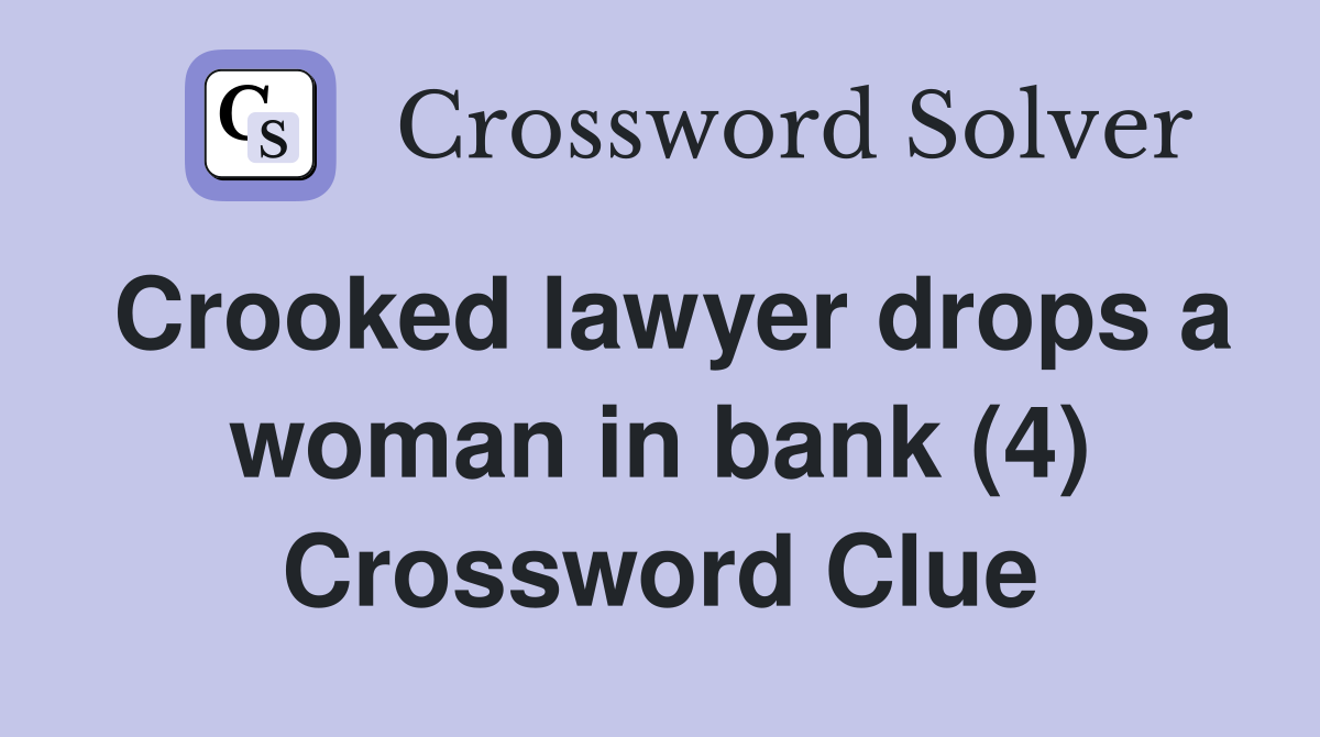 Crooked lawyer drops a woman in bank (4) Crossword Clue