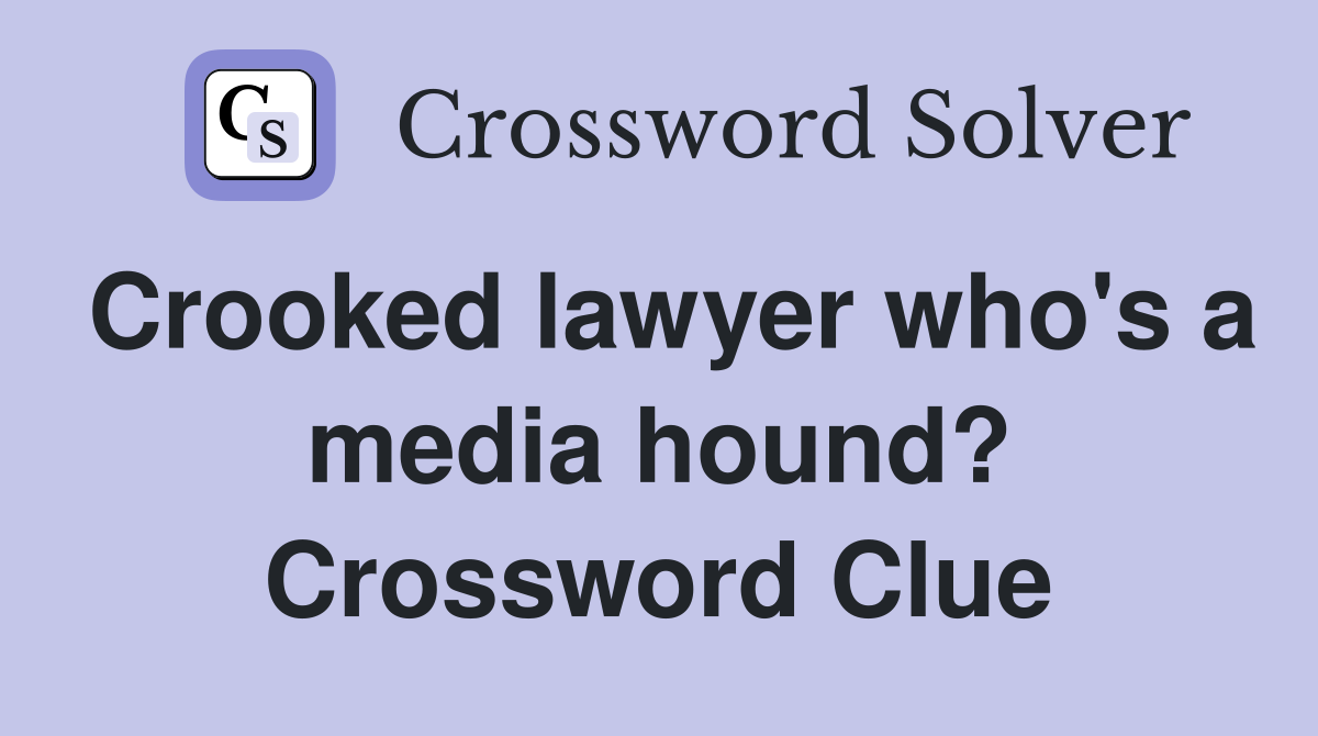 Crooked lawyer who's a media hound? Crossword Clue