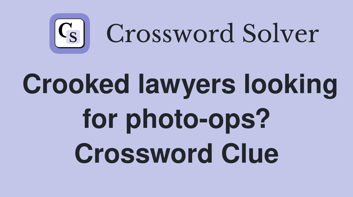 Crooked lawyers looking for photo-ops? Crossword Clue