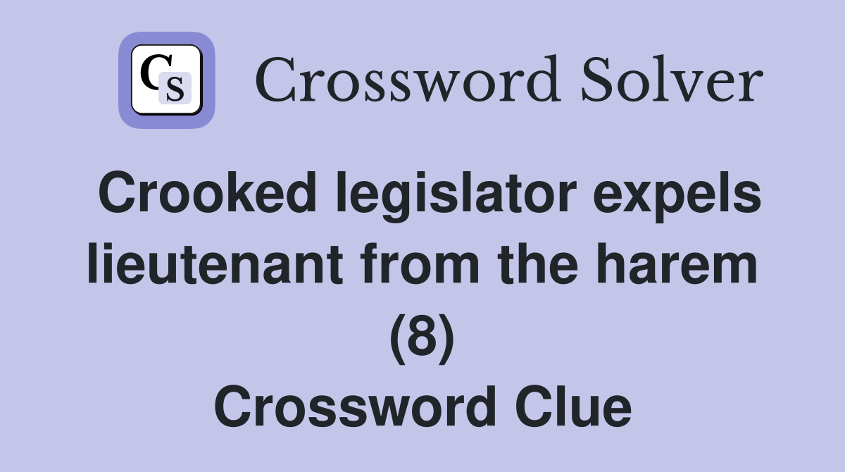 Crooked legislator expels lieutenant from the harem (8) Crossword Clue
