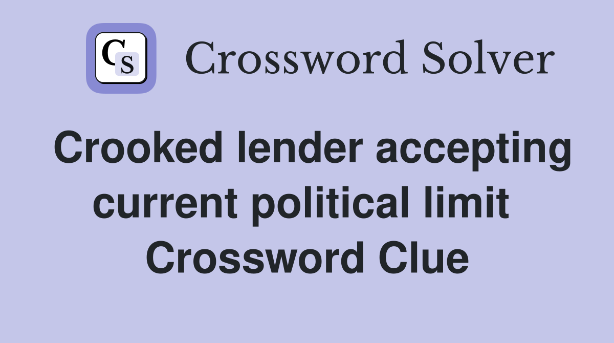 Crooked lender accepting current political limit  Crossword Clue