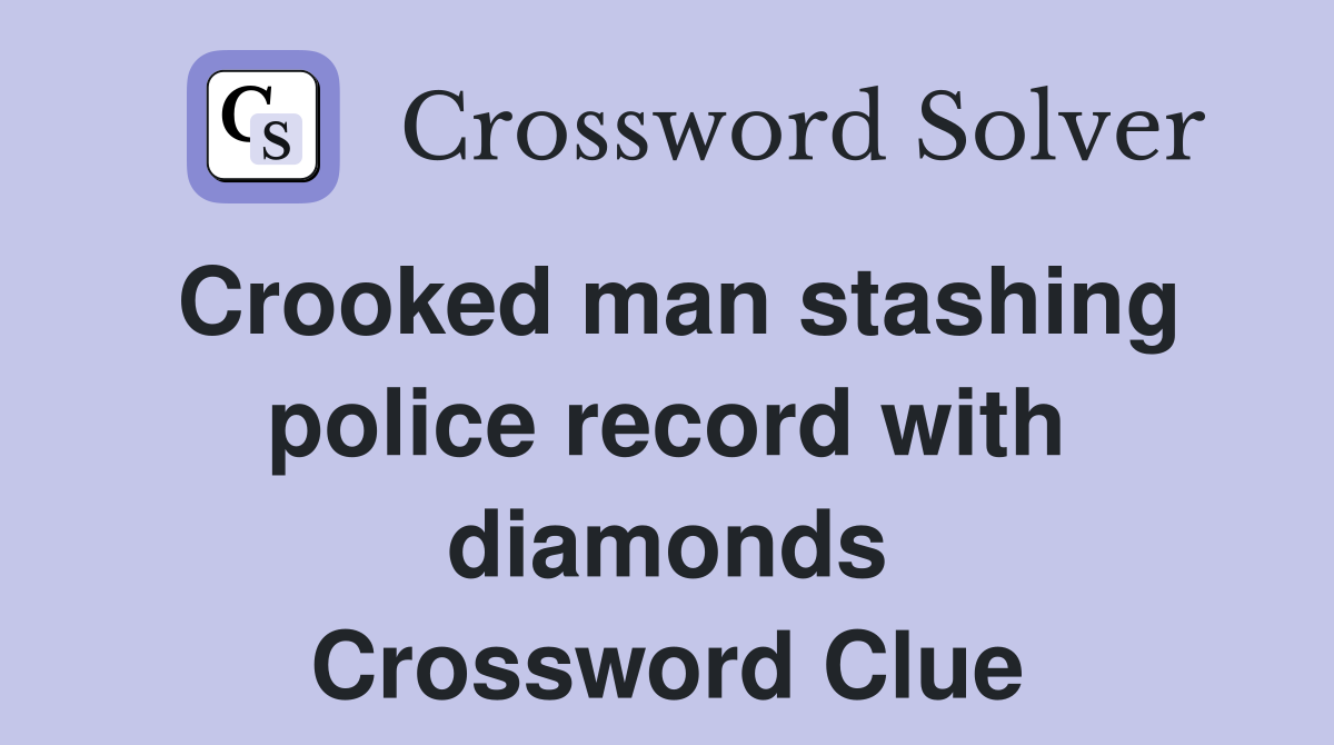Crooked man stashing police record with diamonds Crossword Clue