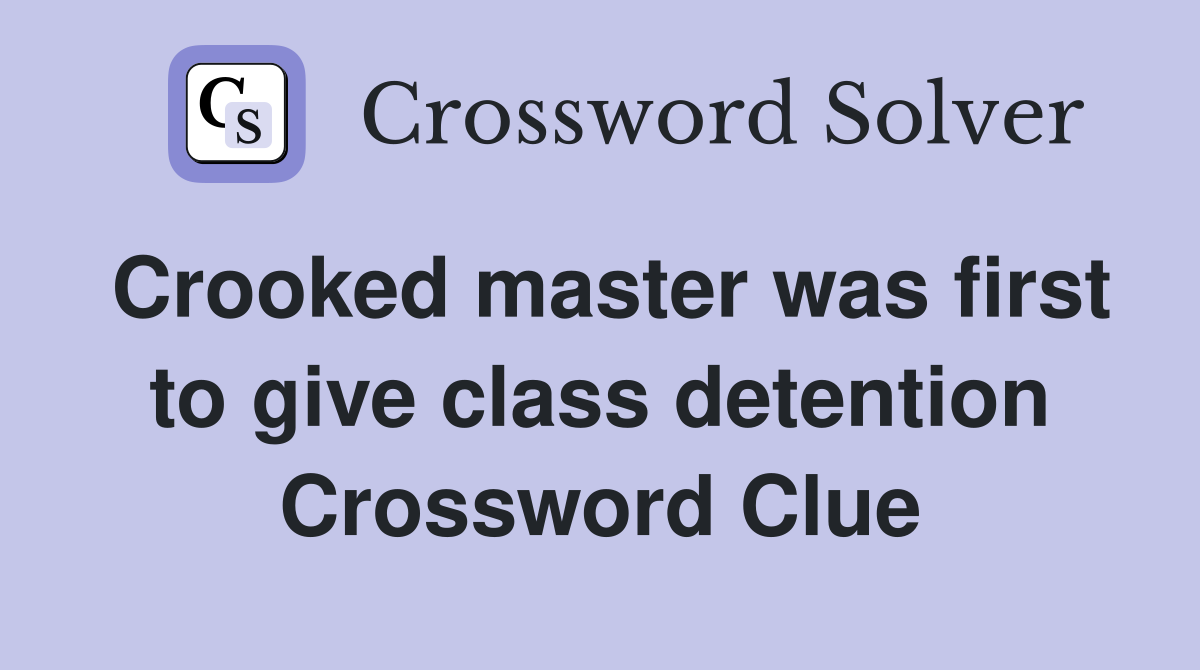 Crooked master was first to give class detention Crossword Clue