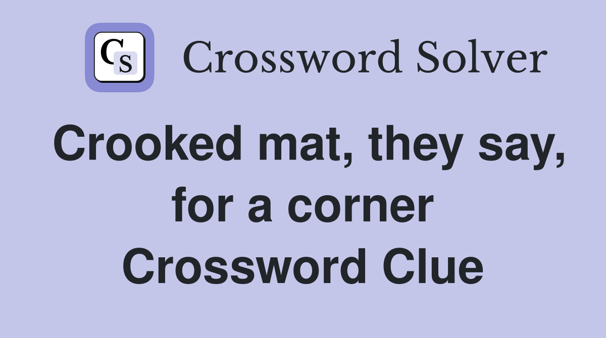 Crooked mat, they say, for a corner Crossword Clue