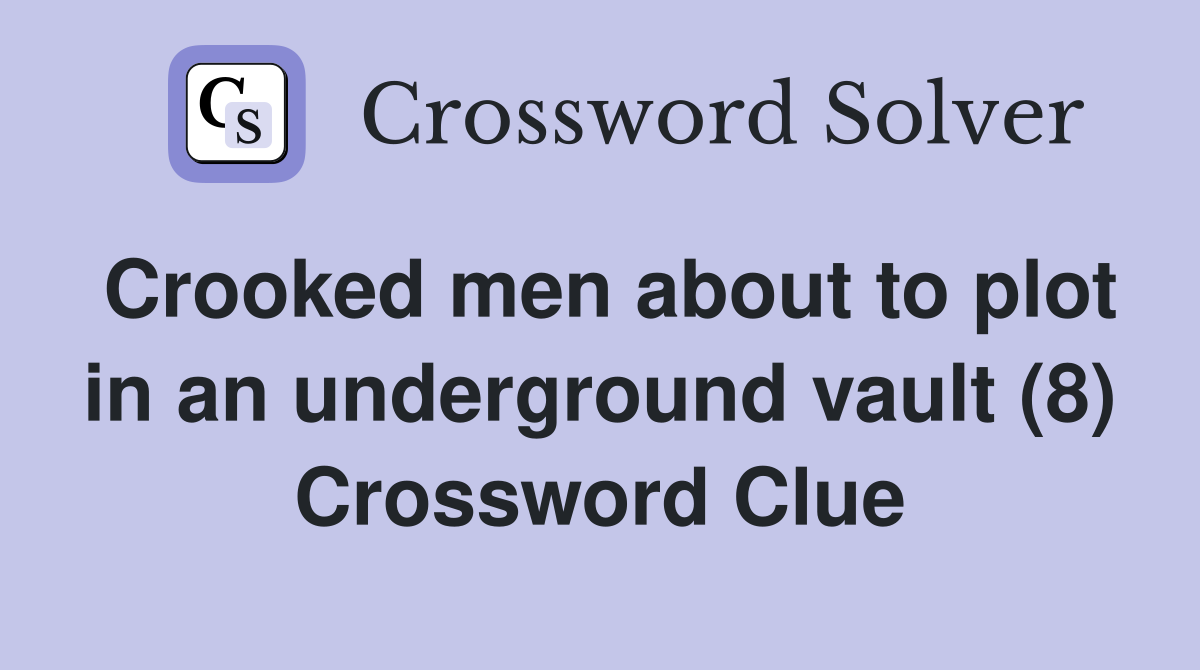 Crooked men about to plot in an underground vault (8) Crossword Clue