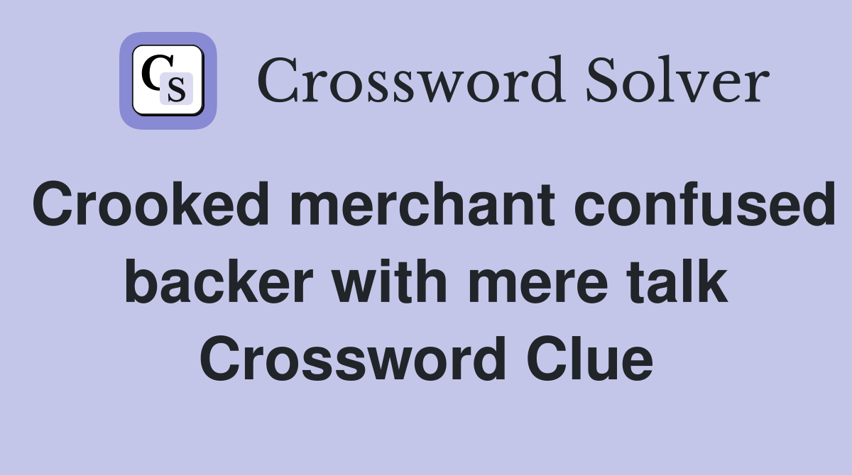 Crooked merchant confused backer with mere talk Crossword Clue
