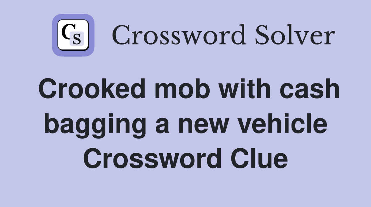 Crooked mob with cash bagging a new vehicle Crossword Clue