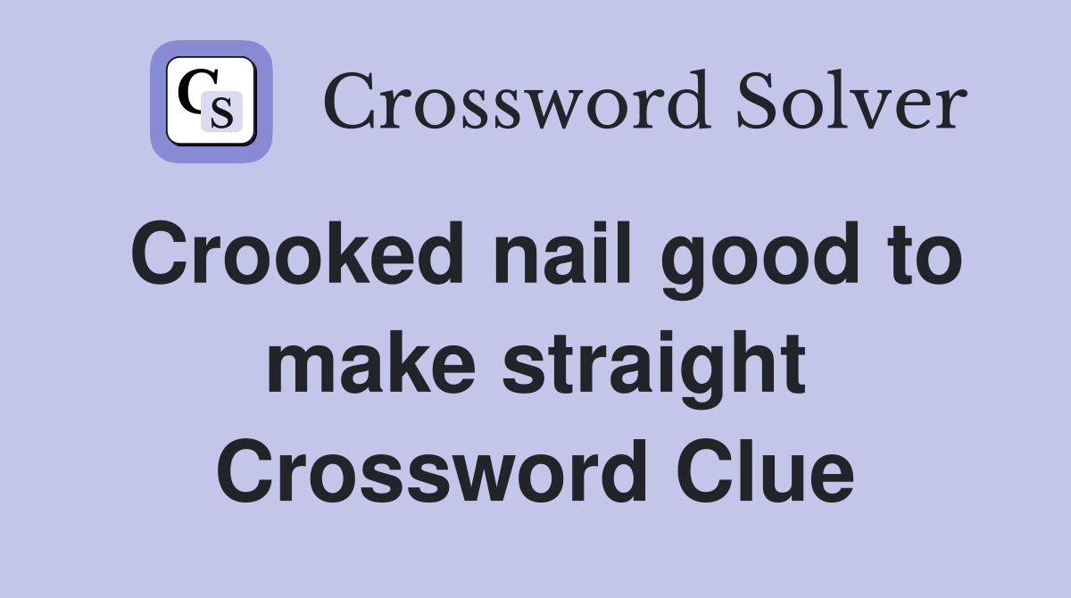 Crooked nail good to make straight Crossword Clue
