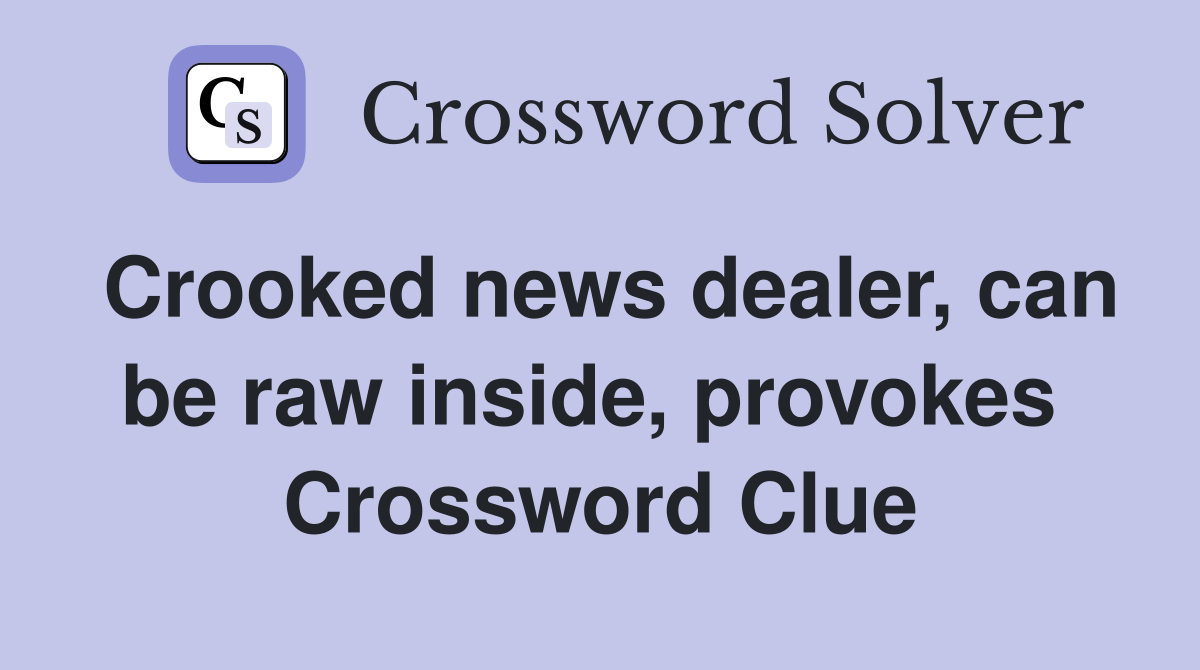 Crooked news dealer, can be raw inside, provokes  Crossword Clue
