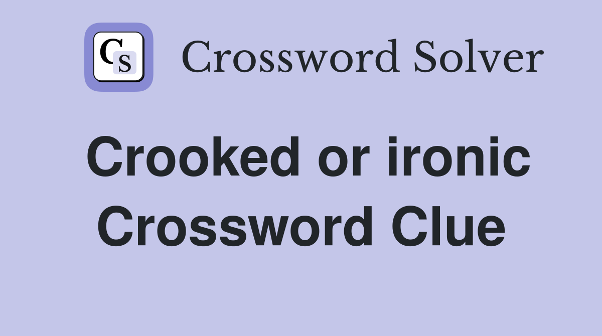 Crooked or ironic Crossword Clue