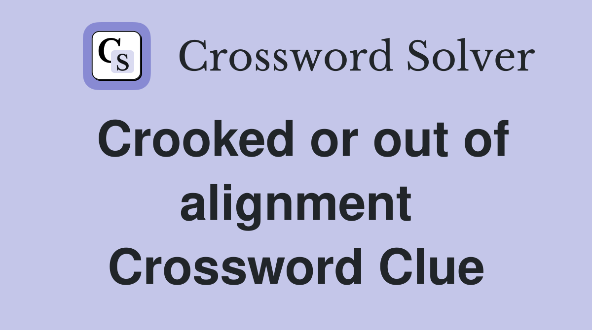 Crooked or out of alignment Crossword Clue