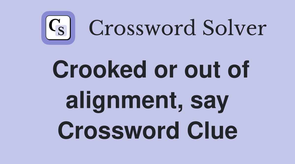 Crooked or out of alignment, say Crossword Clue