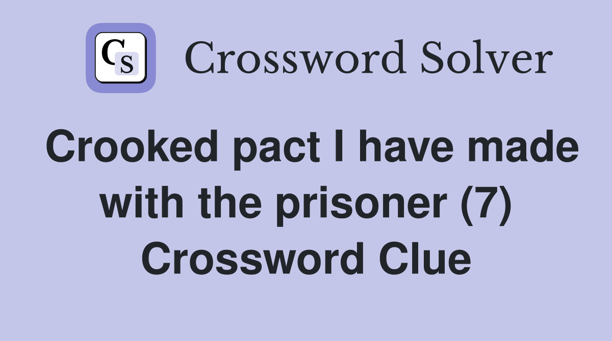 Crooked pact I have made with the prisoner (7) Crossword Clue