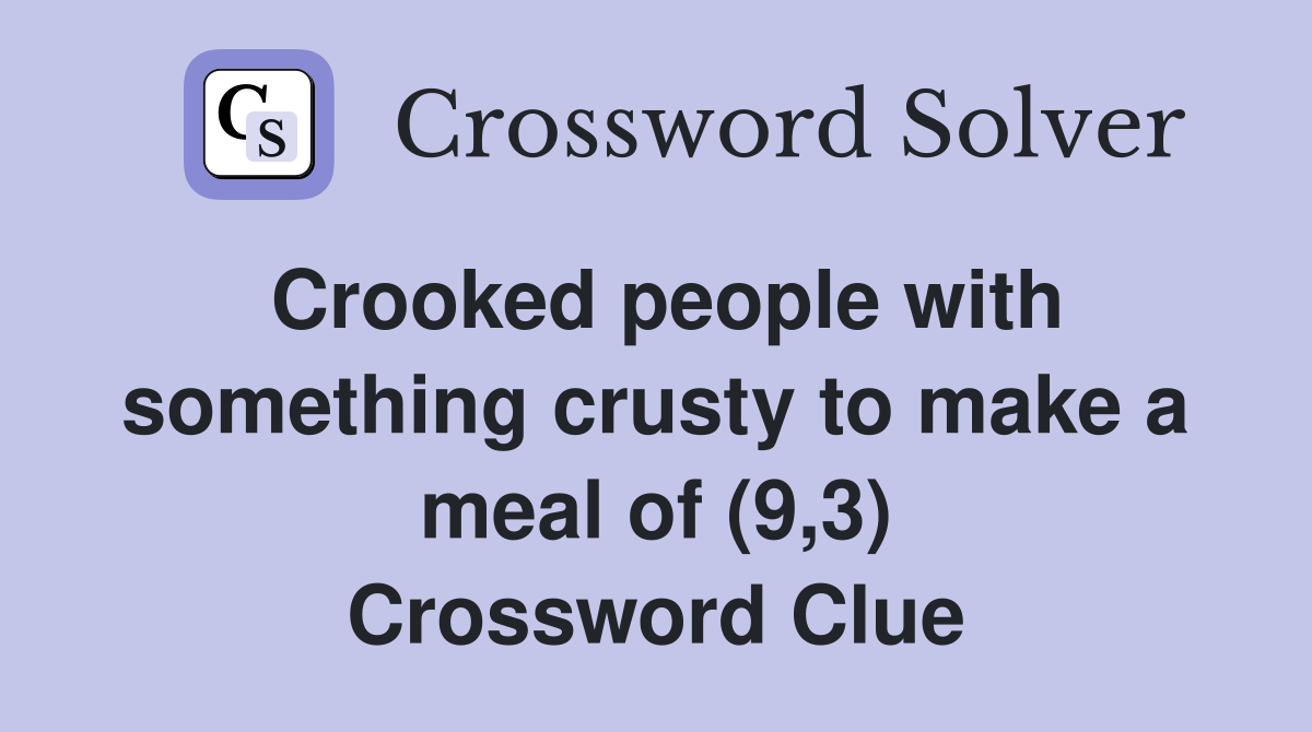 Crooked people with something crusty to make a meal of (9,3) Crossword Clue
