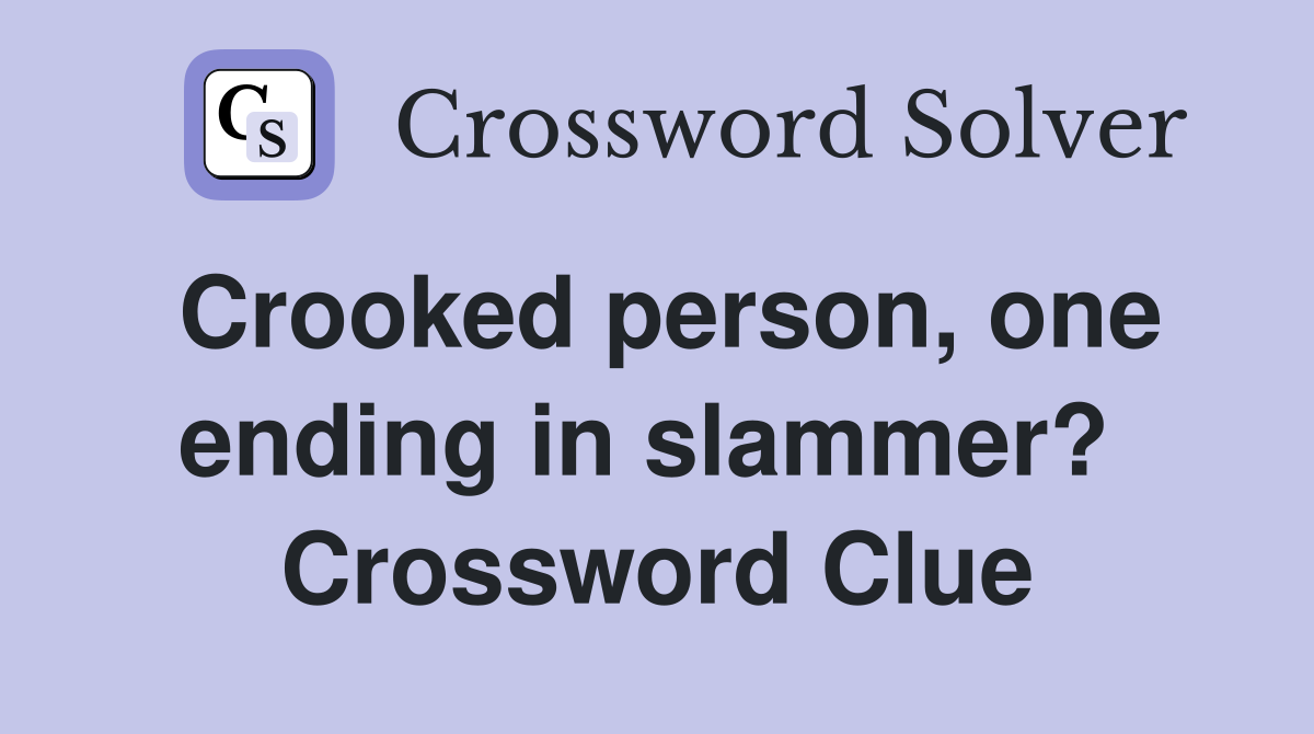 Crooked person, one ending in slammer?  Crossword Clue