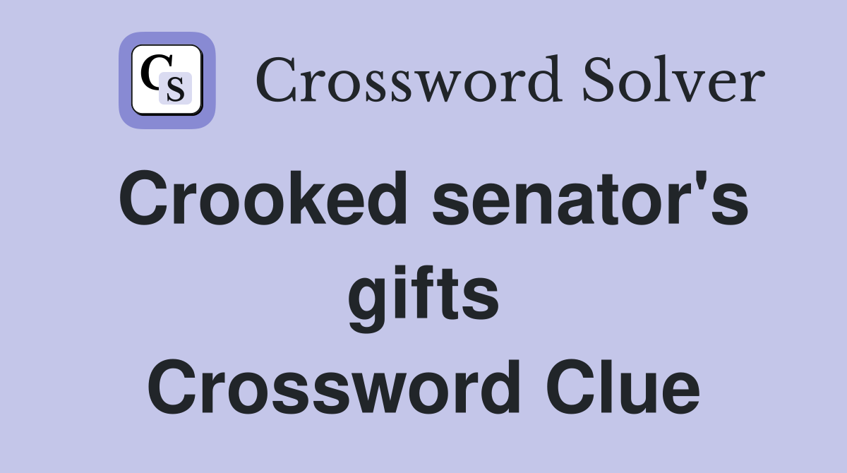 Crooked senator's gifts Crossword Clue