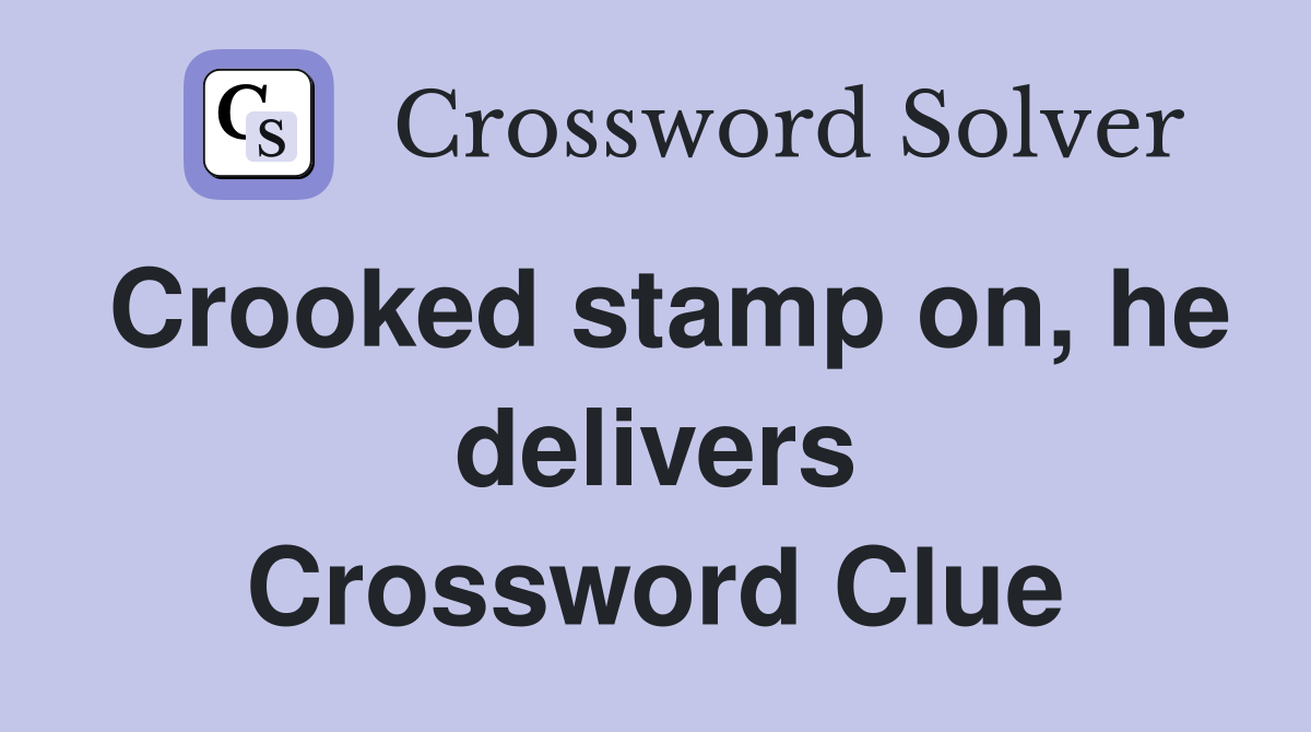 Crooked stamp on, he delivers Crossword Clue