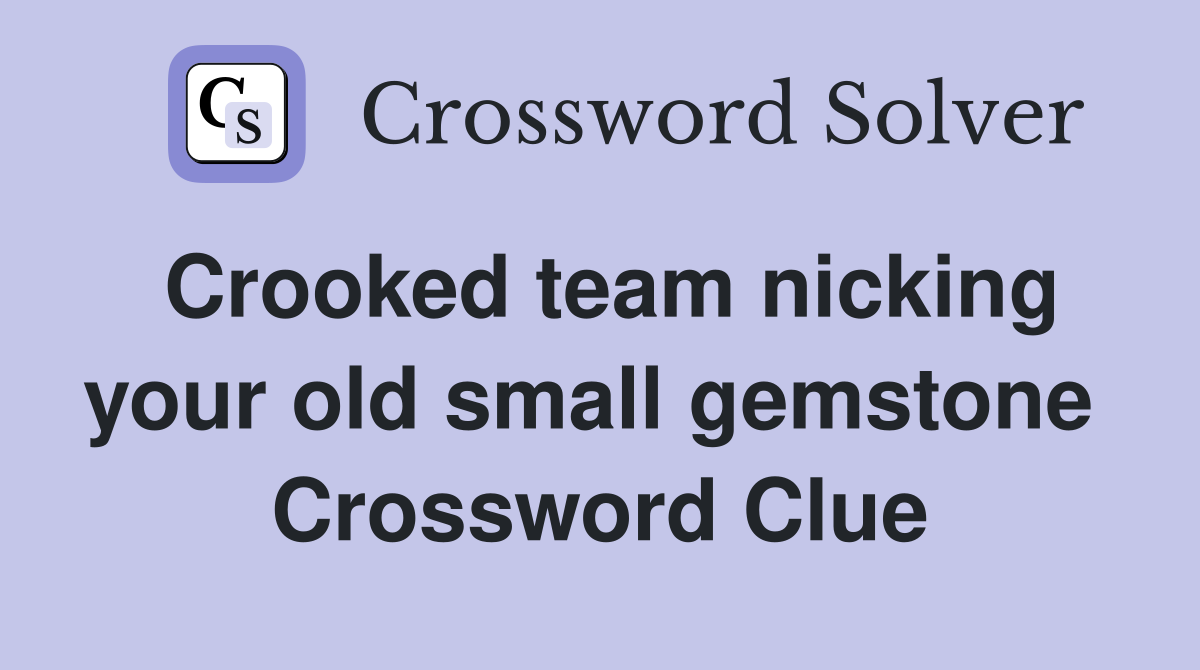 Crooked team nicking your old small gemstone  Crossword Clue