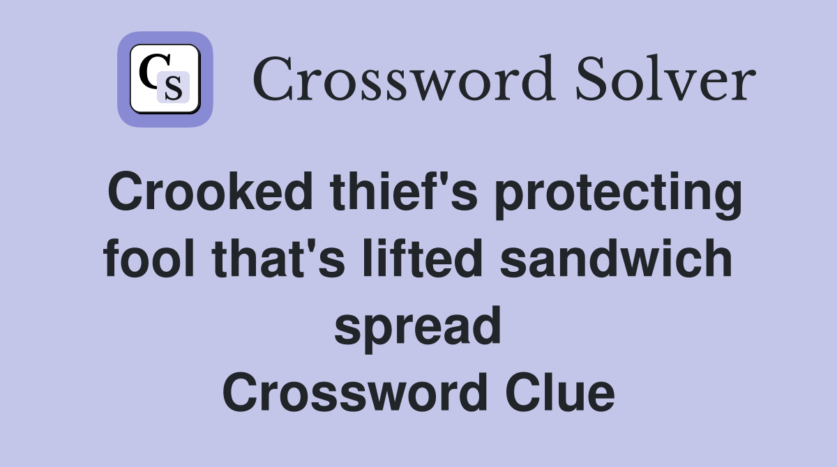 Crooked thief's protecting fool that's lifted sandwich spread Crossword Clue
