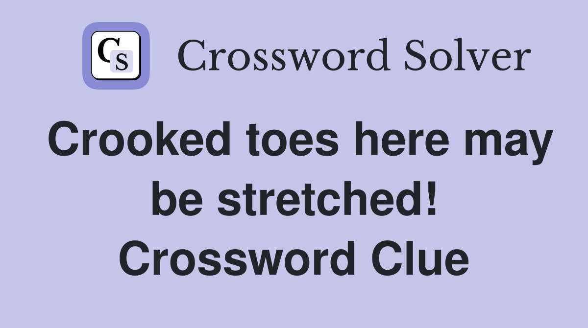 Crooked toes here may be stretched! Crossword Clue