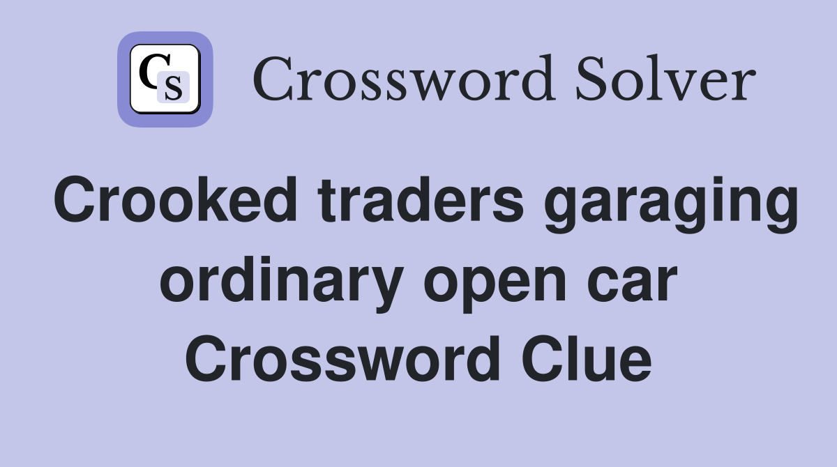 Crooked traders garaging ordinary open car Crossword Clue
