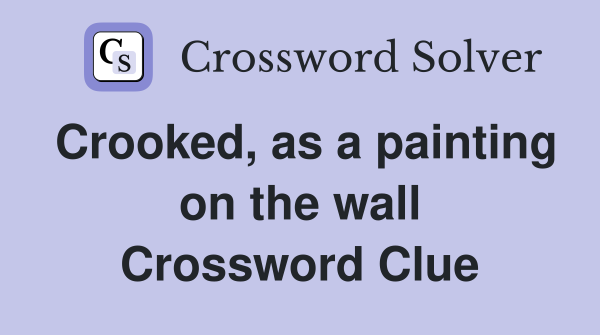 Crooked, as a painting on the wall Crossword Clue