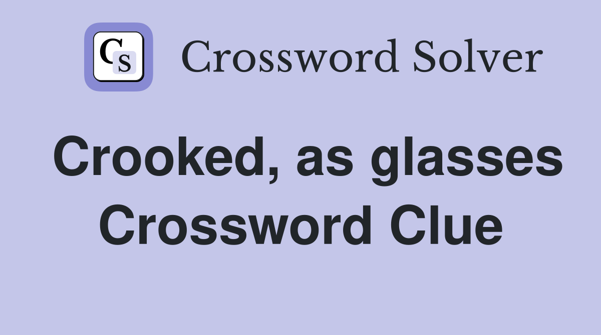 Crooked, as glasses Crossword Clue