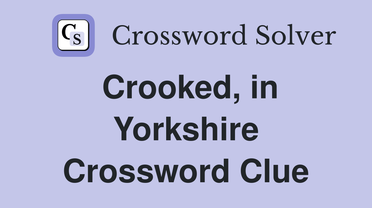Crooked, in Yorkshire Crossword Clue