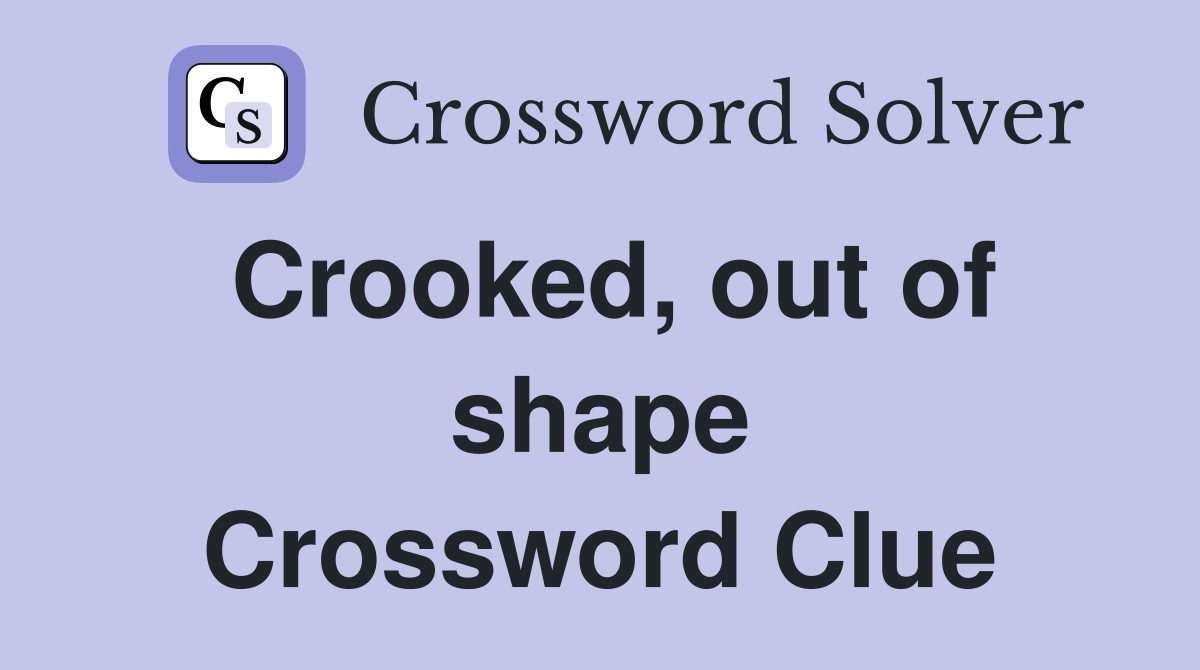 Crooked, out of shape Crossword Clue