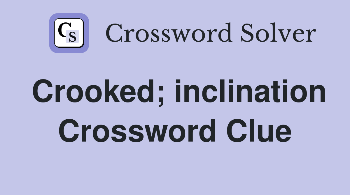 Crooked; inclination Crossword Clue