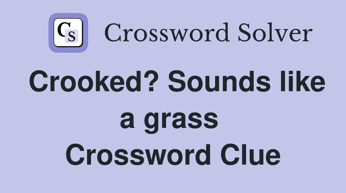 Crooked? Sounds like a grass  Crossword Clue