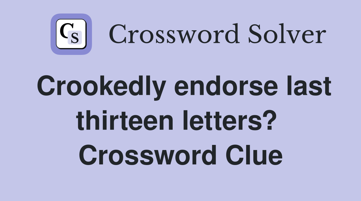 Crookedly endorse last thirteen letters?  Crossword Clue
