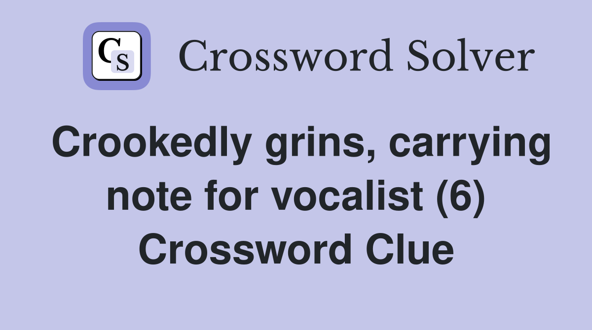 Crookedly grins, carrying note for vocalist (6) Crossword Clue