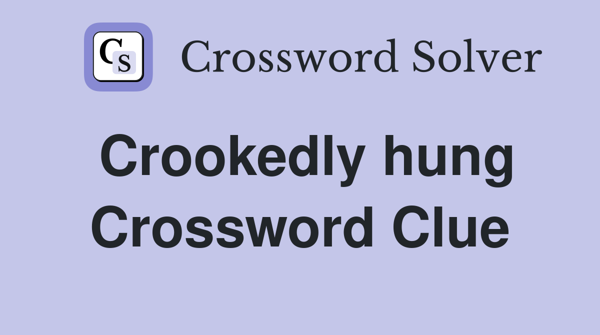 Crookedly hung Crossword Clue