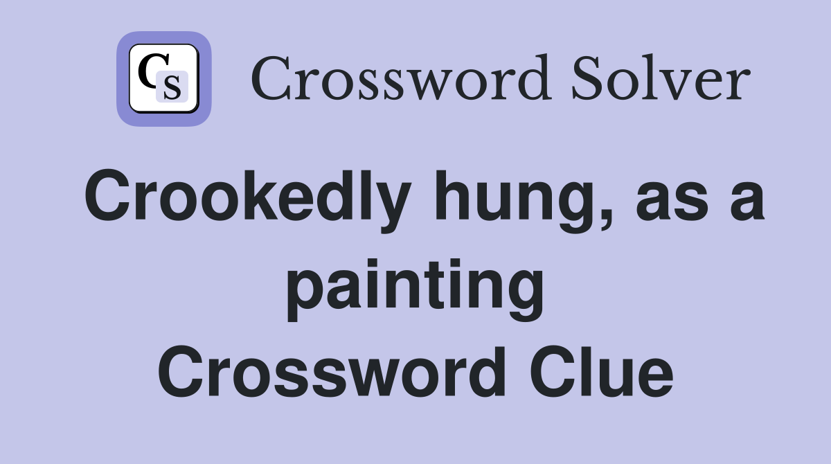 Crookedly hung, as a painting Crossword Clue