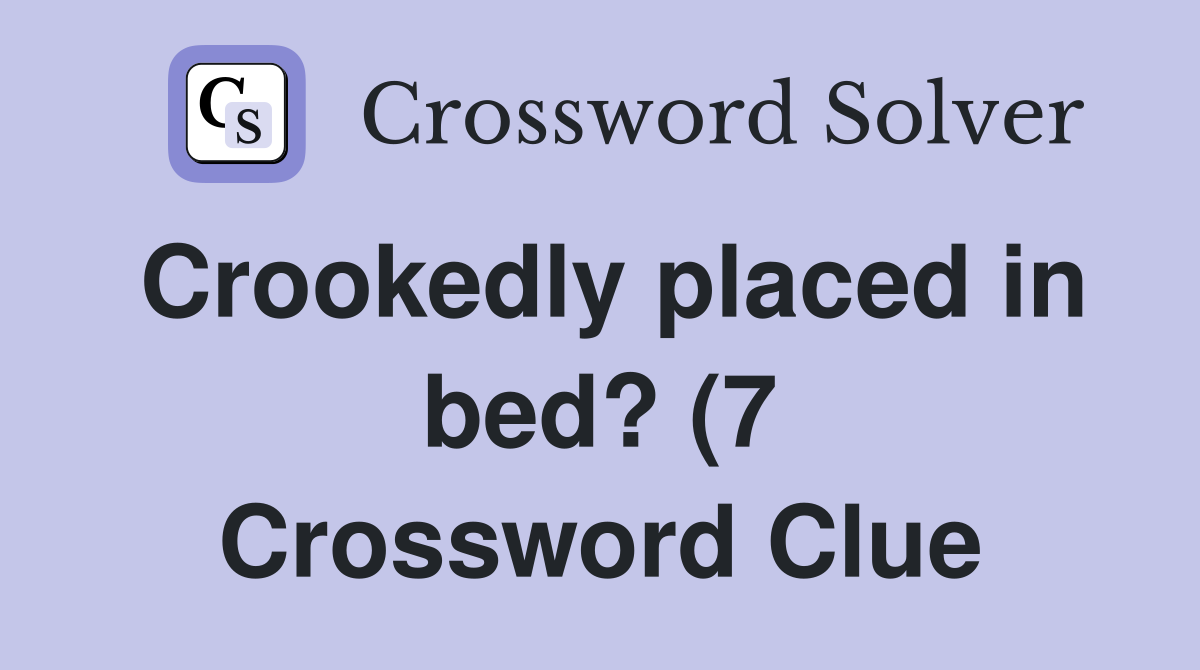 Crookedly placed in bed? (7) Crossword Clue Answers Crossword Solver Crookedly placed in bed? (7) Crossword Clue Answers Crossword Solver