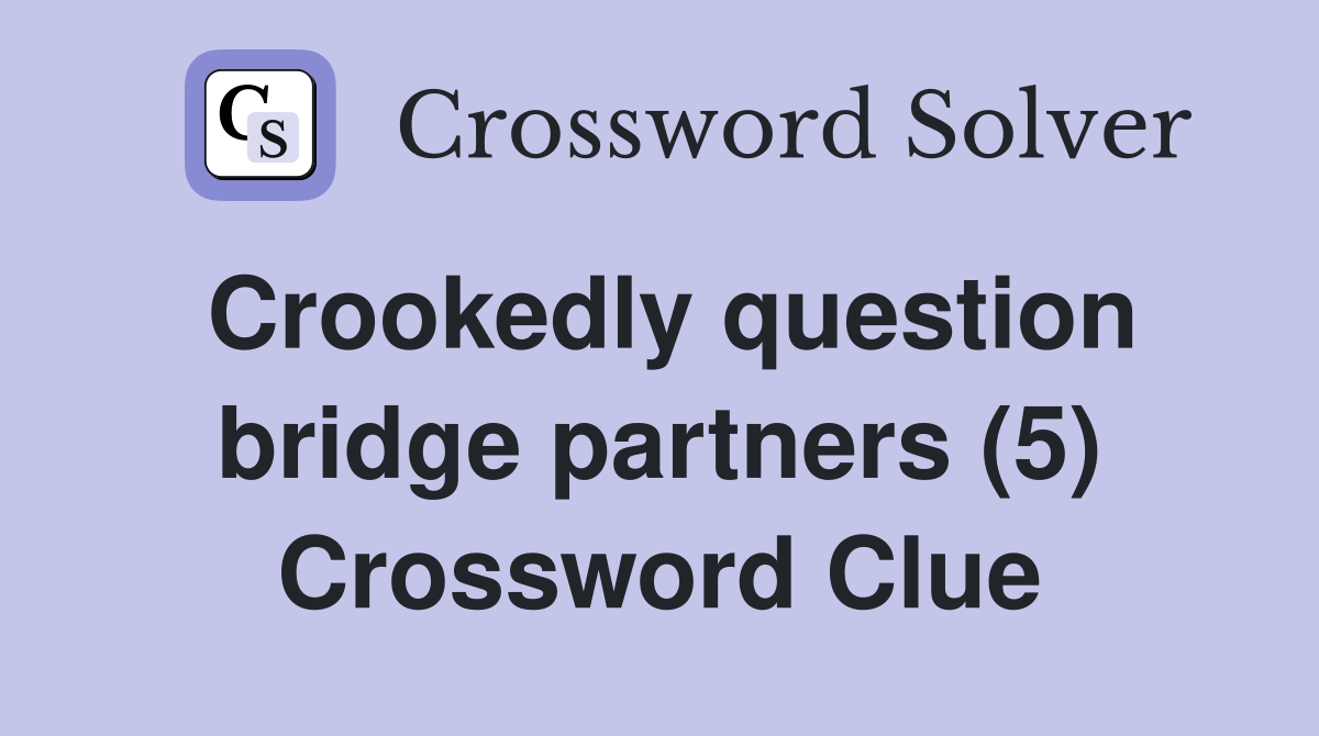 Crookedly question bridge partners (5) Crossword Clue