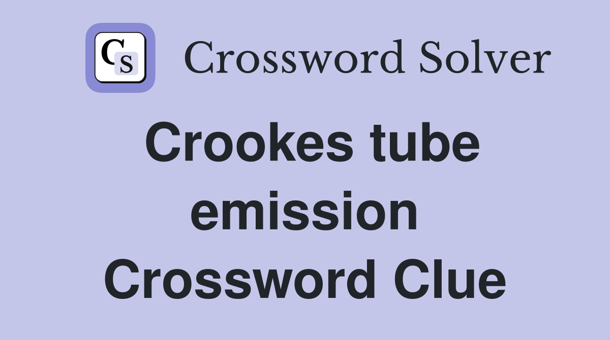 Crookes tube emission Crossword Clue