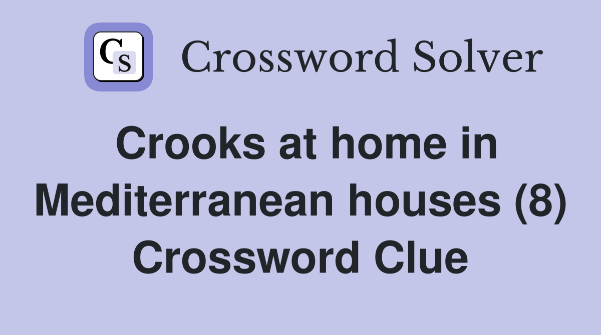 Crooks at home in Mediterranean houses (8) Crossword Clue