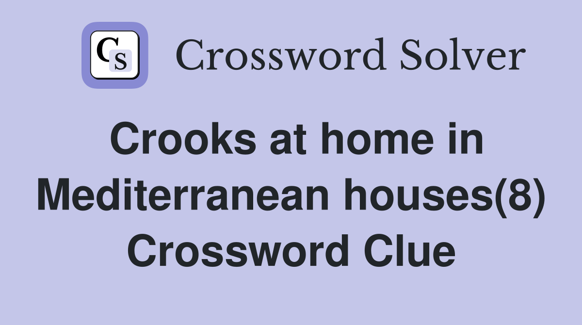 Crooks at home in Mediterranean houses(8) Crossword Clue