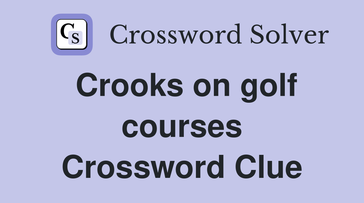 Crooks on golf courses Crossword Clue