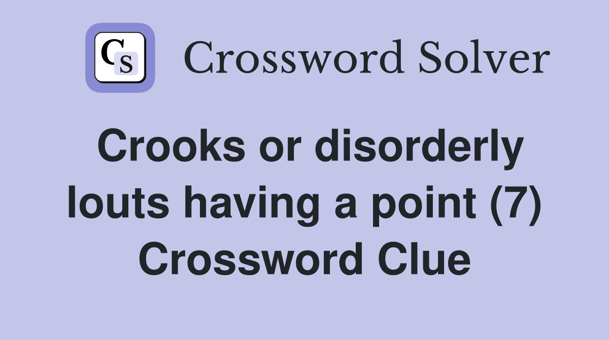Crooks or disorderly louts having a point (7) Crossword Clue