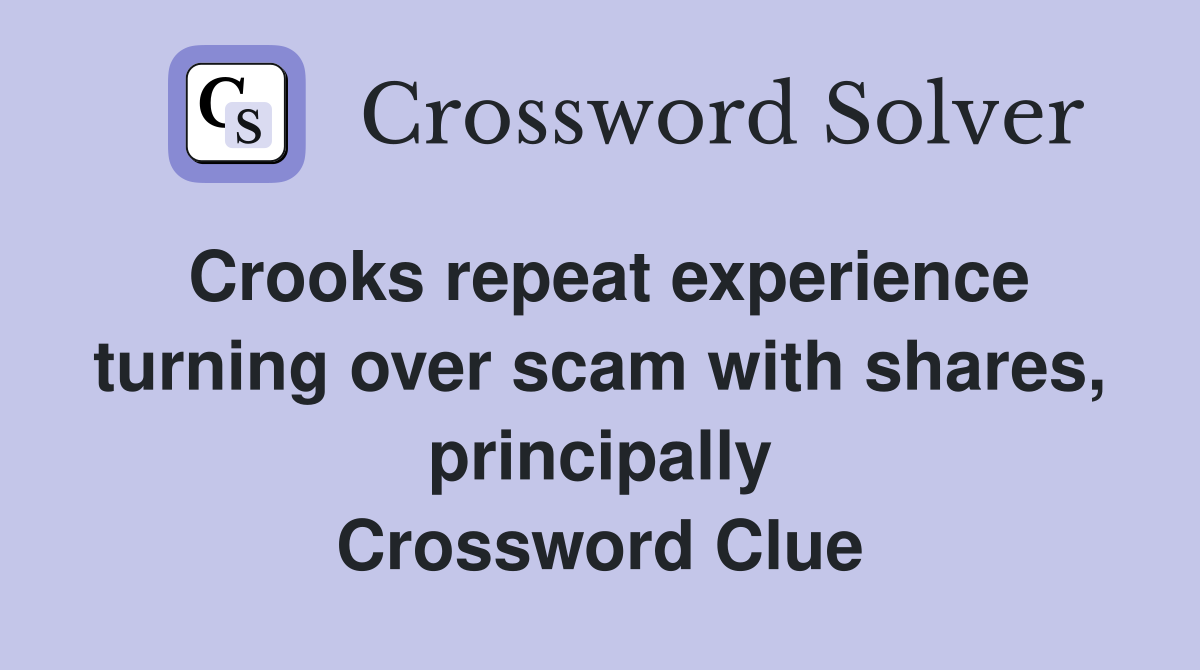Crooks repeat experience turning over scam with shares, principally Crossword Clue