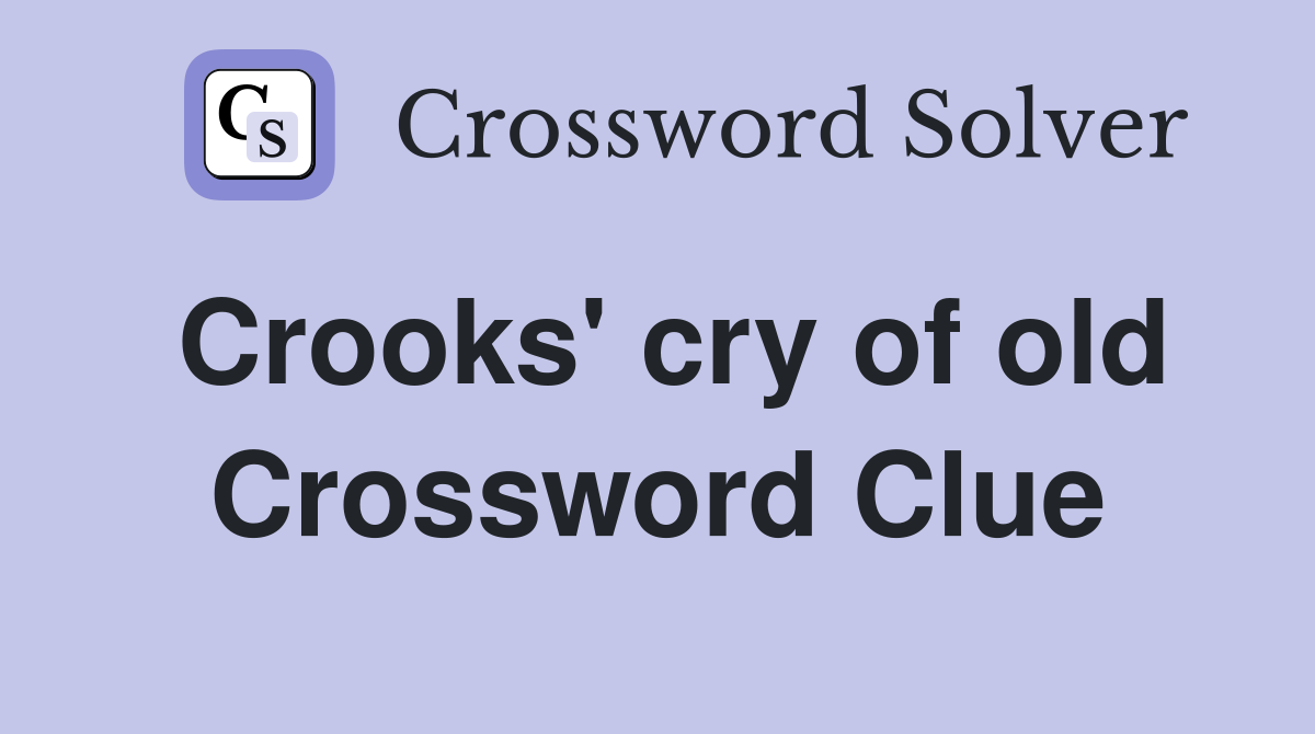 Crooks' cry of old Crossword Clue