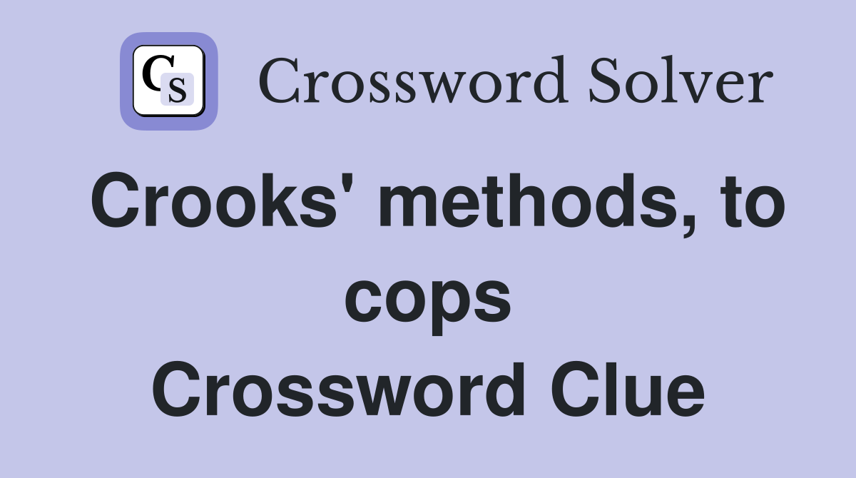 Crooks' methods, to cops Crossword Clue