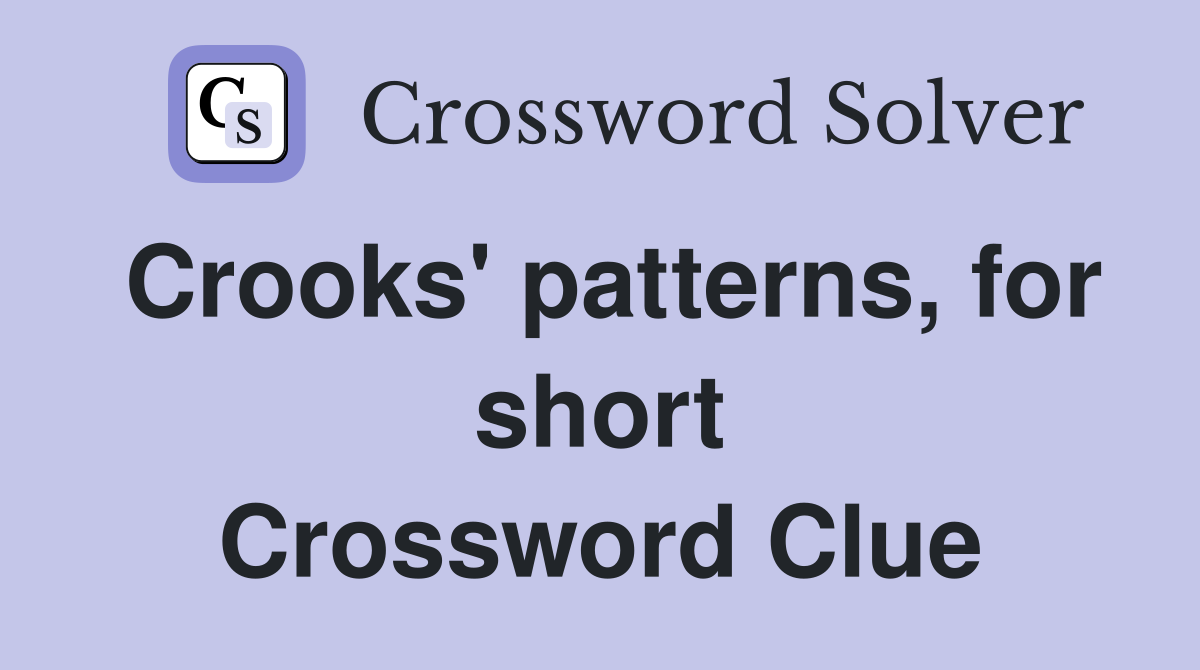 Crooks' patterns, for short Crossword Clue