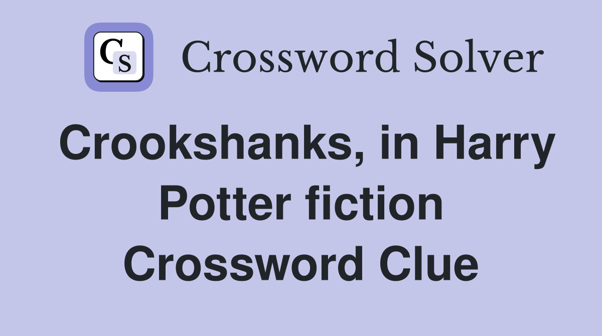 Crookshanks, in Harry Potter fiction Crossword Clue