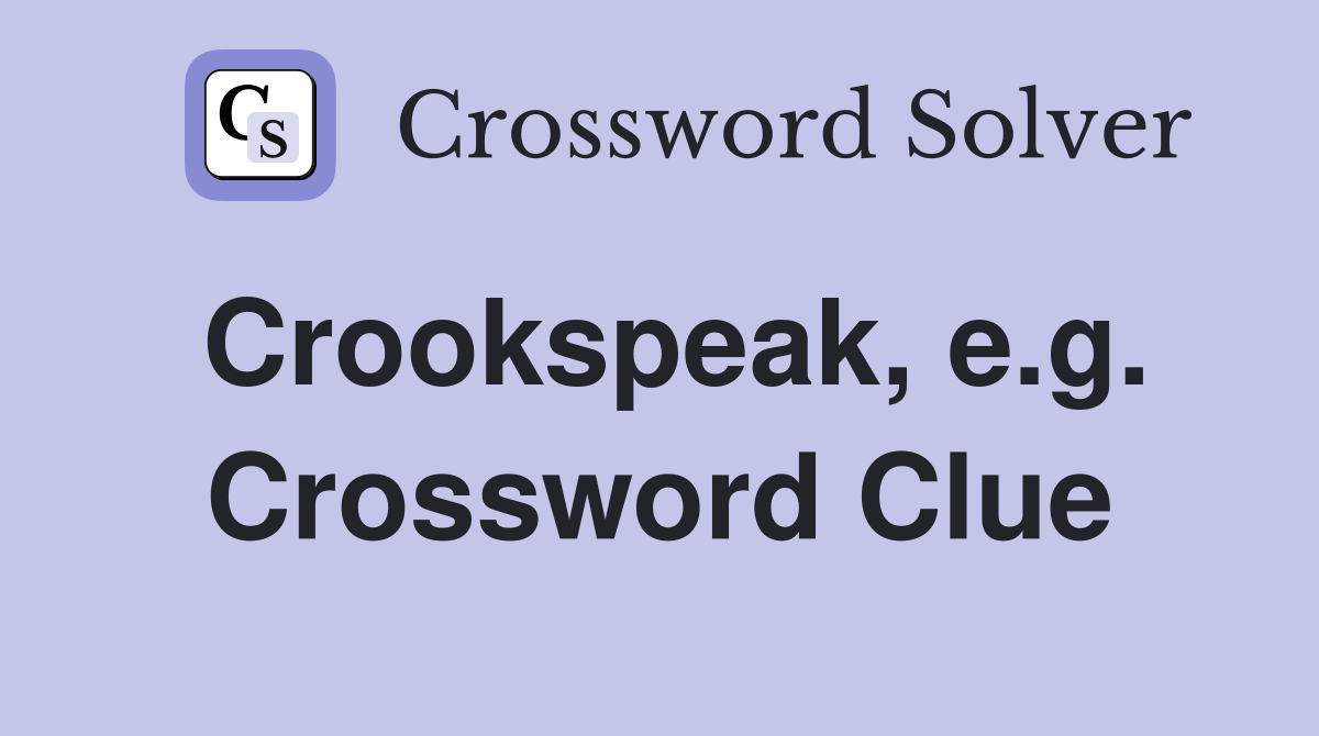 Crookspeak, e.g. Crossword Clue